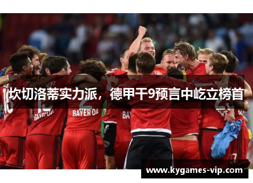 坎切洛蒂实力派，德甲干9预言中屹立榜首