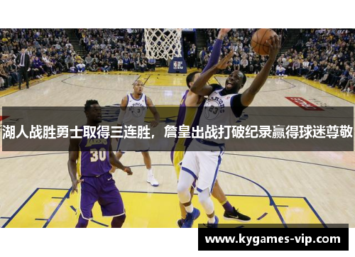 湖人战胜勇士取得三连胜，詹皇出战打破纪录赢得球迷尊敬