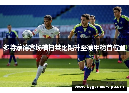多特蒙德客场横扫莱比锡升至德甲榜首位置