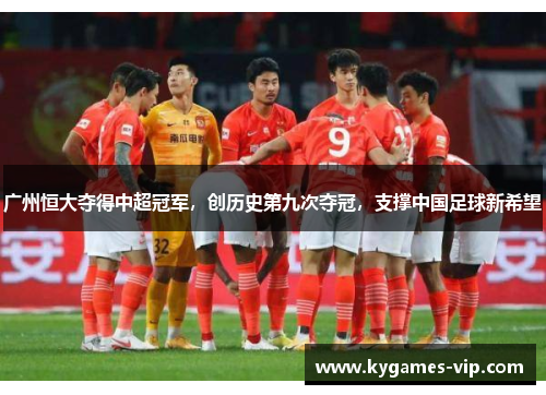 广州恒大夺得中超冠军，创历史第九次夺冠，支撑中国足球新希望