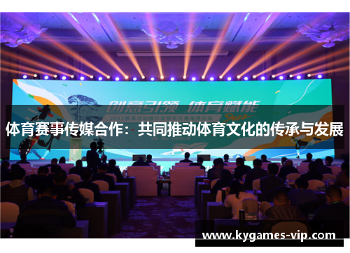 体育赛事传媒合作：共同推动体育文化的传承与发展