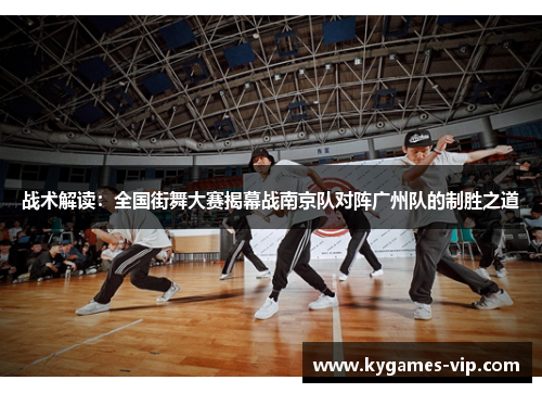 战术解读：全国街舞大赛揭幕战南京队对阵广州队的制胜之道